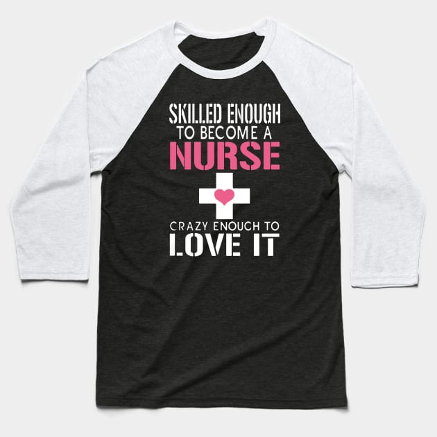 Skill Enough To Become A Nurse Crazy Enough To Love It Baseball T-Shirt by babettenoella